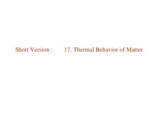 Short Version :	 17. Thermal Behavior of Matter