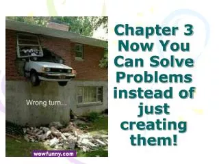 Chapter 3 Now You Can Solve Problems instead of just creating them!