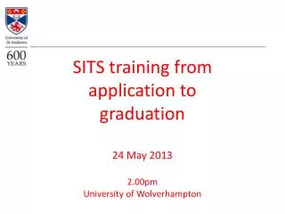 SITS training from application to graduation 24 May 2013 2.00pm University of Wolverhampton