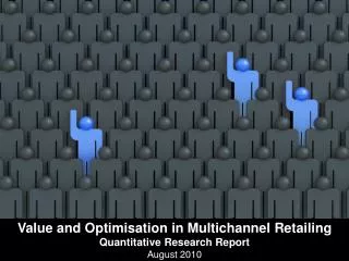 Value and Optimisation in Multichannel Retailing Quantitative Research Report August 2010