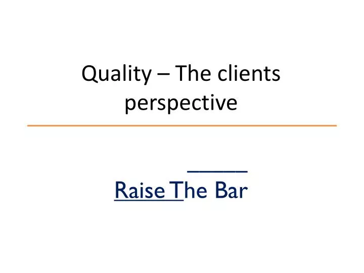 quality the clients perspective raise t he bar