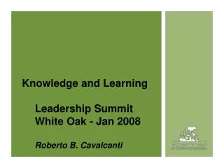 Knowledge and Learning Leadership Summit White Oak - Jan 2008 Roberto B. Cavalcanti
