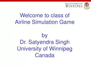 Welcome to class of Airline Simulation Game by Dr. Satyendra Singh University of Winnipeg Canada