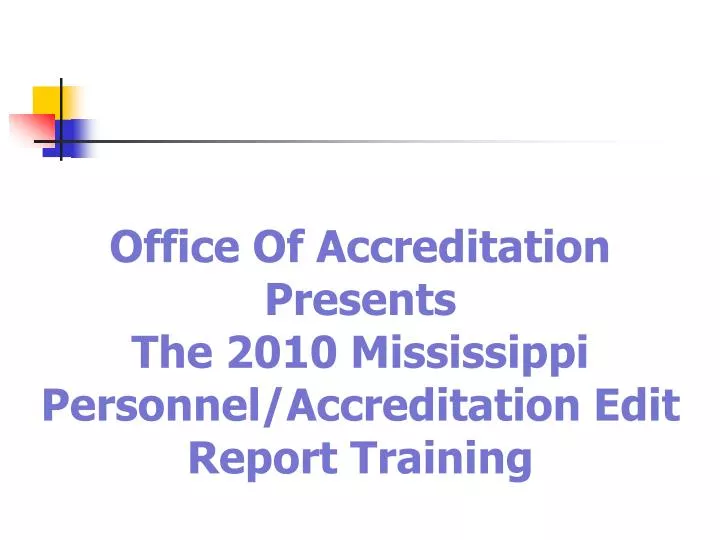 office of accreditation presents the 2010 mississippi personnel accreditation edit report training