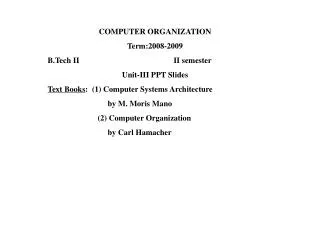 COMPUTER ORGANIZATION Term:2008-2009 B.Tech II II semester Unit-III PPT Slides