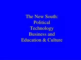 The New South: Political Technology Business and Education &amp; Culture