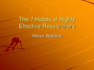 The 7 Habits of Highly Effective Researchers