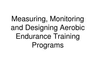 Measuring, Monitoring and Designing Aerobic Endurance Training Programs