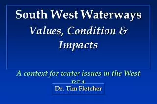 South West Waterways Values, Condition &amp; Impacts A context for water issues in the West RFA