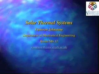 Solar Thermal Systems Cameron Johnstone Department of Mechanical Engineering Room M6:12