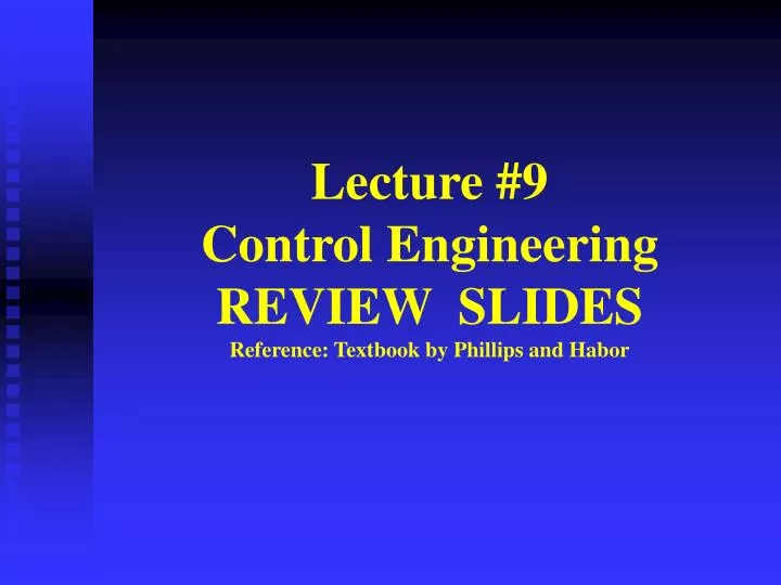 lecture 9 control engineering review slides reference textbook by phillips and habor