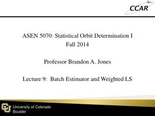 ASEN 5070: Statistical Orbit Determination I Fall 2014 Professor Brandon A. Jones
