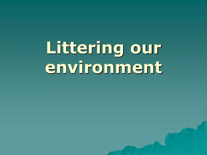 littering our environment