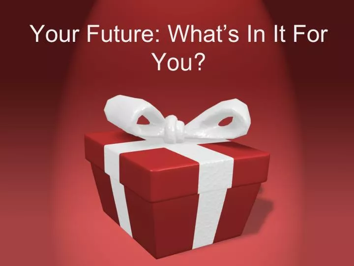 your future what s in it for you