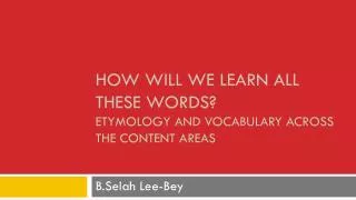 How Will We learn all these words ? Etymology and Vocabulary Across the Content Areas