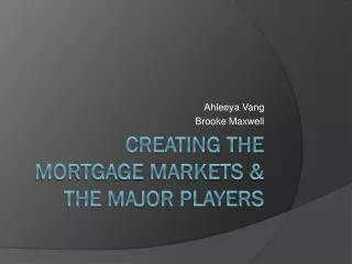 Creating the Mortgage Markets &amp; The major players