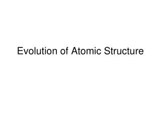 Evolution of Atomic Structure