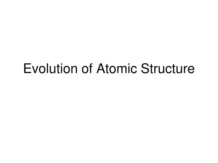 evolution of atomic structure