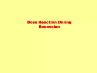 Boss Reaction During Recession