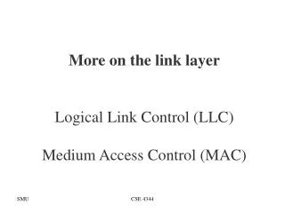 More on the link layer Logical Link Control (LLC) Medium Access Control (MAC)
