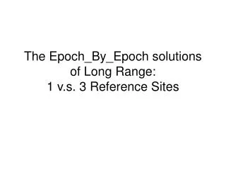 The Epoch_By_Epoch solutions of Long Range: 1 v.s. 3 Reference Sites