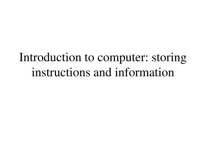 introduction to computer storing instructions and information