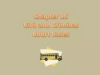 Chapter 16 Civil and Criminal Court Cases