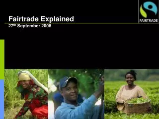 Fairtrade Explained 27 th September 2008