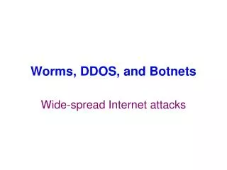 Worms, DDOS, and Botnets