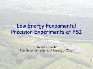 Low Energy Fundamental Precision Experiments at PSI