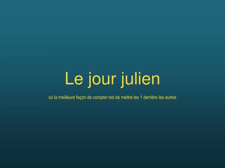 le jour julien o la meilleure fa on de compter est de mettre les 1 derri re les autres