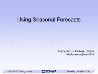 Using Seasonal Forecasts