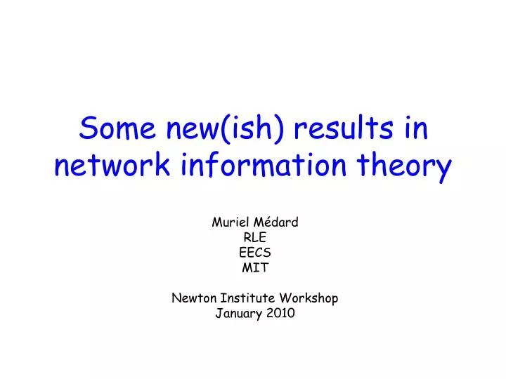 some new ish results in network information theory