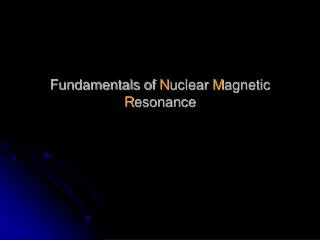Fundamentals of N uclear M agnetic R esonance