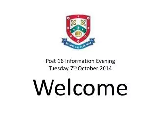 Post 16 Information Evening Tuesday 7 th October 2014 Welcome