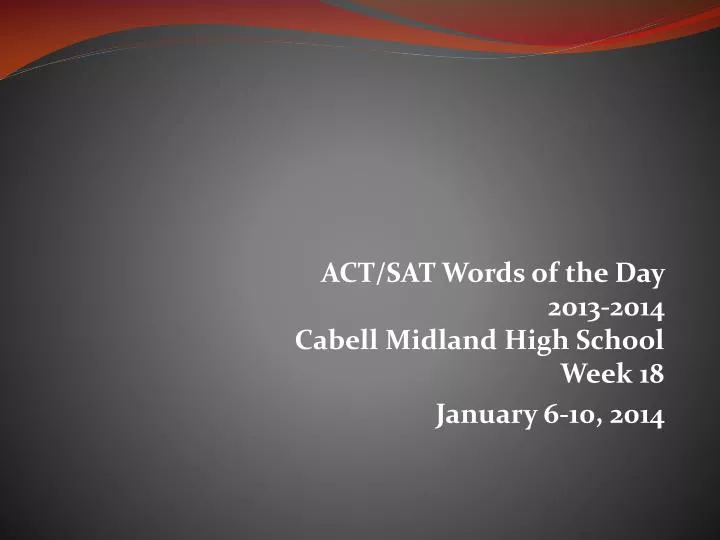 act sat words of the day 2013 2014 cabell midland high school week 18 january 6 10 2014