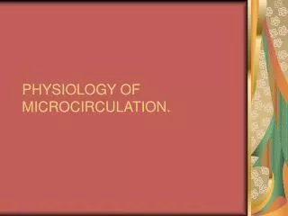 PHYSIOLOGY OF MICROCIRCULATION.