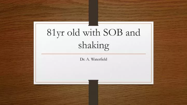 81yr old with sob and shaking