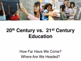 20 th Century vs. 21 st Century Education