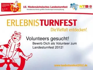 Volunteers gesucht! 	Bewirb Dich als Volunteer zum 	Landesturnfest 2012!