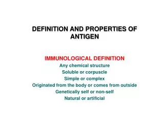 DEFINITION AND PROPERTIES OF ANTIGEN IMMUNOLOGICAL DEFINITION Any chemical structure