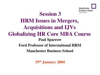 Session 3 HRM Issues in Mergers, Acquisitions and IJVs Globalizing HR Core MBA Course