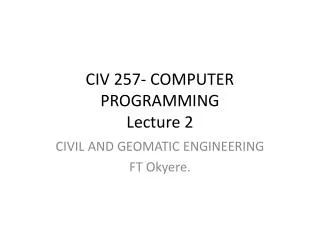 CIV 257- COMPUTER PROGRAMMING Lecture 2