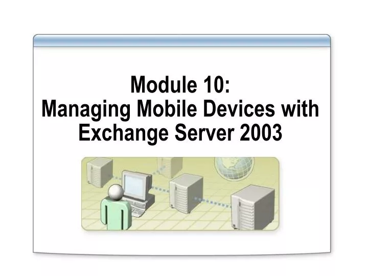 module 10 managing mobile devices with exchange server 2003