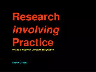 Research involving Practice writing a proposal - personal perspective Rachel Cooper