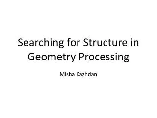Searching for Structure in Geometry Processing