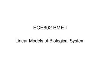 ECE602 BME I Linear Models of Biological System