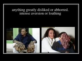 anything greatly disliked or abhorred. intense aversion or loathing