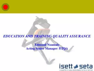 EDUCATION AND TRAINING QUALITY ASSURANCE Edmund Nxumalo Acting Senior Manager: ETQA