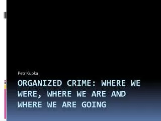 Organized crime : where we were , where we are and where we are going